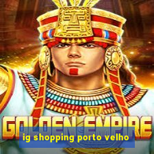 ig shopping porto velho